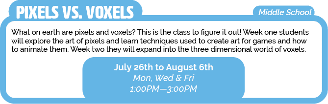 Middle School,What on earth are pixels and voxels  This is the class to figure it out  Week one students will explore   